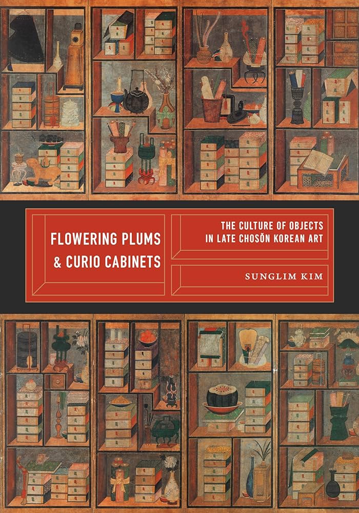 Flowering plums and curio cabinets: the culture of objects in late Chosŏn Korean art