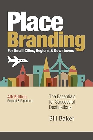 Place branding for small cities, regions and downtowns: the essentials for successful destinations