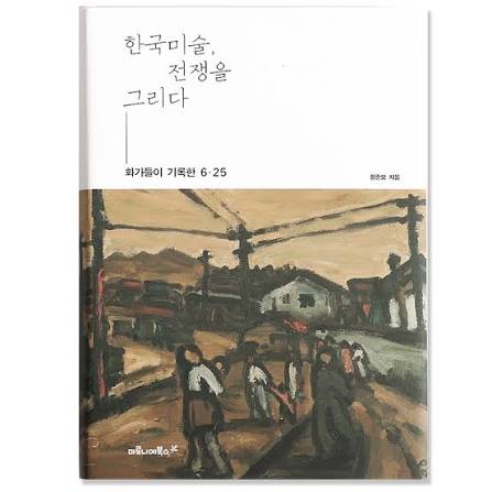 한국미술, 전쟁을 그리다 : 화가들이 기록한 6.25